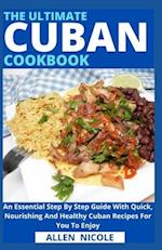 The Ultimate Cuban Cookbook: An Essential Step By Step Guide With Quick, Nourishing And Healthy Cuban Recipes For You To Enjoy 