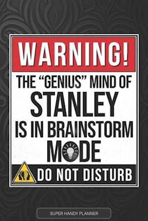 Stanley: Warning The Genius Mind Of Stanley Is In Brainstorm Mode - Stanley Name Custom Gift Planner Calendar Notebook Journal