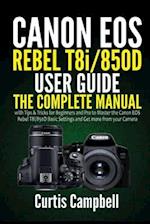 Canon EOS Rebel T8i/850D User Guide : The Complete Manual with Tips & Tricks for Beginners and Pro to Master the Canon EOS Rebel T8i/850D Basic Settin
