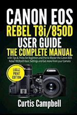 Canon EOS Rebel T8i/850D User Guide: The Complete Manual with Tips & Tricks for Beginners and Pro to Master the Canon EOS Rebel T8i/850D Basic Setting