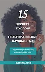 15 Secrets To Grow A Healthy And Long Natural Hair: Every woman's guide to reaching and smashing Hair goals 