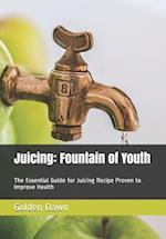 Juicing: Fountain of Youth: The Essential Guide for Juicing Recipe Proven to Improve Health 