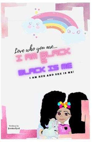 Love Who You Are, I AM BLACK & BLACK IS ME: I Am Her and She is Me