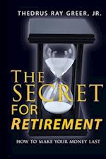 THE SECRET FOR RETIREMENT: HOW TO MAKE YOUR MONEY LAST 