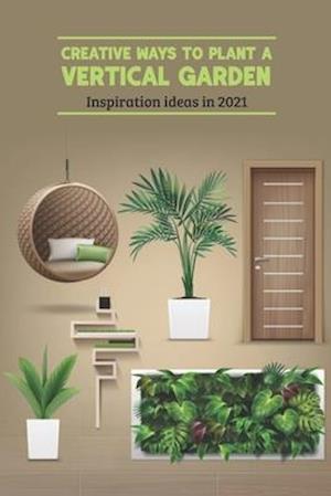 Creative Ways to Plant a Vertical Garden: Inspiration ideas in 2021: Vertical Garden