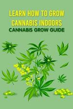 Learn How to Grow Cannabis Indoors: Cannabis Grow Guide: Grow Cannabis 