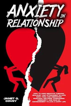 Anxiety in Relationship: How to Cope Negative Thinking, Jealousy and Attachment in Love with Yoga and Meditation Practical Methods. Overcoming Insecur