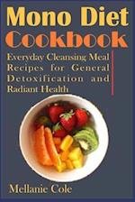 Mono Diet Cookbook: Everyday Cleansing Meal Recipes for General Detoxification and Radiant Health 