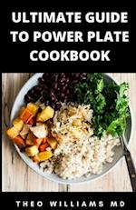 ULTIMATE GUIDE TO POWER PLATE COOKBOOK: The Complete Guide On Finding Anti-Inflammatory Diet For Your Body & Restoring Heathiness 