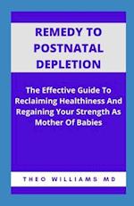 REMEDY TO POSTNATAL DEPLETION: The Effective Guide To Reclaiming Healthiness And Regaining Your Strength As Mother Of Babies 