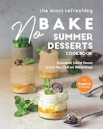 The Most Refreshing No-Bake Summer Desserts Cookbook: Decadent Sweet Treats to Let You Chill on Warm Days 