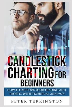 Candlestick Charting For Beginners: How To Improve Your Trading And Profits With Technical Analysis