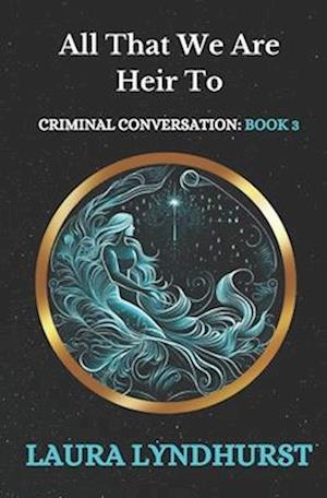 All That We Are Heir To: The final volume of the Criminal Conversation trilogy