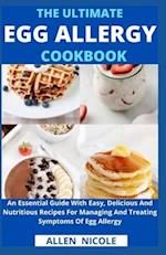 The Ultimate Egg Allergy Cookbook: An Essential Guide With Easy, Delicious And Nutritious Recipes For Managing And Treating Symptoms Of Egg Allergy 