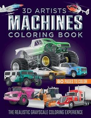 3D ARTISTS MACHINES COLORING BOOK: The Realistic Grayscale Coloring Experience