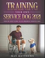 Training Your Own Service Dog 2021: Step by Step Guide to an Obedient Service Dog