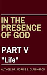 In the Presence of God: Part V: "Life" 