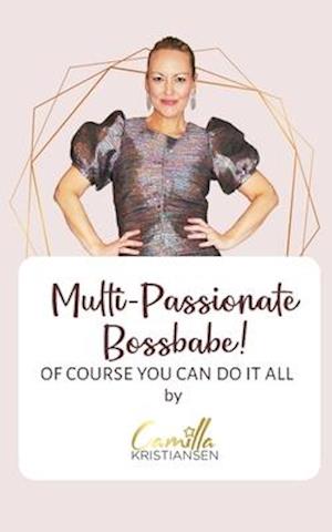 Multi-passionate bossbabe! : Of course you can do it all