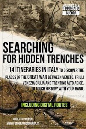 Searching for Hidden Trenches: 14 itineraries in Italy to discover the places of the Great War between Veneto, Friuli Venezia Giulia and Trentino Alto