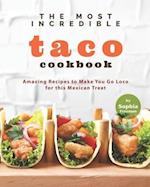 The Most Incredible Taco Cookbook: Amazing Recipes to Make You Go Loco for this Mexican Treat 