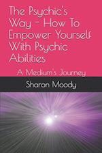 The Psychic's Way - How To Empower Yourself With Psychic Abilities: A Medium's Journey 