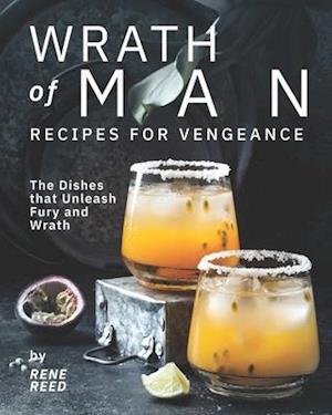 Wrath of Man - Recipes for Vengeance: The Dishes that Unleash Fury and Wrath