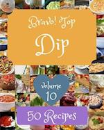 Bravo! Top 50 Dip Recipes Volume 10: An Inspiring Dip Cookbook for You 