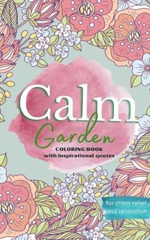 Calm Garden: Coloring Book with Inspirational Quotes for Stress Relief and Anxiety