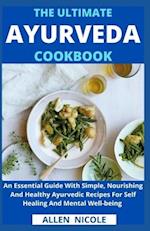 The Ultimate Ayurveda Cookbook : An Essential Guide With Simple, Nourishing And Healthy Ayurvedic Recipes For Self Healing And Mental Well-being 