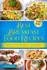 Best Breakfast Food Recipes: 30 Delicious, Mouth-Watering, Easy To Prepare Breakfast Recipes From Around The World! (Pictures Included) 