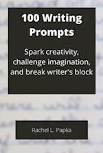 100 Writing Prompts: Spark creativity, challenge imagination, and break writer's block 