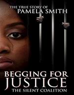 Begging for Justice -The Silent Coalition : The True Story of Pamela Smith 