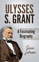 Ulysses S. Grant: A Fascinating Biography 