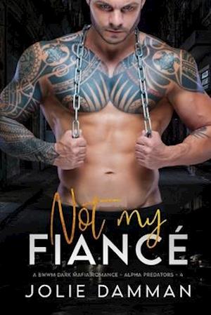 Not my Fiancé: A BWWM Dark Mafia Romance