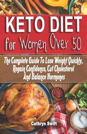 KETO DIET FOR WOMEN OVER 50: The Complete Guide To Lose Weight Quickly, Regain Confidence, Cut Cholesterol And Balance Hormones - Ketogenic Diet Pract