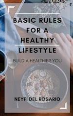 BASIC RULES FOR A HEALTHY LIFESTYLE: BUILD A HEALTHIER YOU 