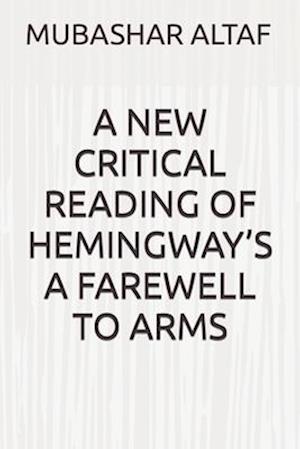 A NEW CRITICAL READING OF HEMINGWAY'S A FAREWELL TO ARMS