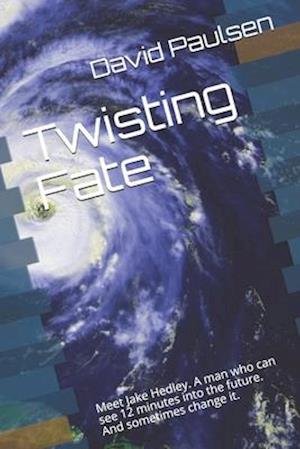 Twisting Fate: Meet Jake Hedley. A man who can see 12 minutes into the future. And sometimes change it.