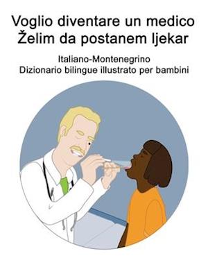 Italiano-Montenegrino Voglio diventare un medico / Zelim da postanem ljekar Dizionario bilingue illustrato per bambini