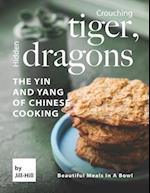 Crouching Tiger, Hidden Dragons - The Yin and Yang of Chinese Cooking: Beautiful Meals in A Bowl 