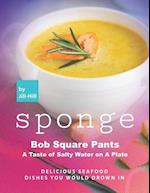 Sponge Bob Square Pants - A Taste of Salty Water on A Plate: Delicious Seafood Dishes You Would Drown In 