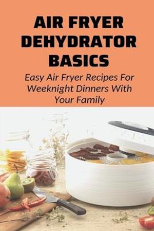 Air Fryer Dehydrator Basics