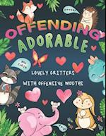 Offending Adorable: An Offensive Coloring Book for All Ages Full of Cute Adorable Offending Critters 