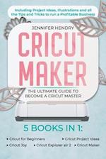 Cricut Maker: 5 books in 1: The Ultimate Guide to Become a Cricut Master | Including Project Ideas, Illustrations and all the Tips and Tricks to run a