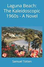 Laguna Beach: The Kaleidoscopic 1960s - A Novel 