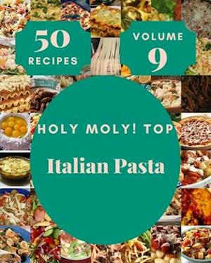 Holy Moly! Top 50 Italian Pasta Recipes Volume 9: Keep Calm and Try Italian Pasta Cookbook