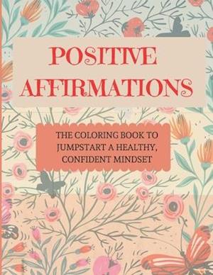 Positive Affirmations: The coloring book to jumpstart a healthy, confident mindset