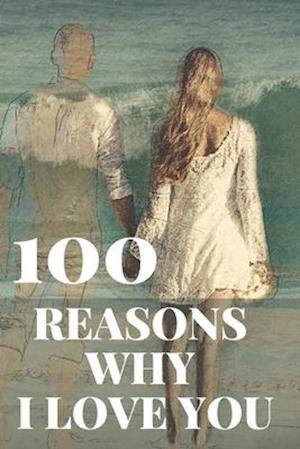 100 Reasons Why I Love You: Romantic Gift For Her, For Him.