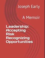 Leadership: Accepting Risk Recognizing Opportunities: A Memoir 