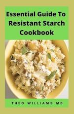 ESSENTIAL GUIDE TO RESISTANT STARCH COOKBOOK: All You Need To Know About Resistant Diet And Meal Plan To Lose Weight Rapidly, Heal Gut & Improve Healt
